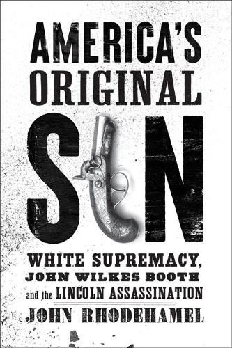 Cover image for America's Original Sin: White Supremacy, John Wilkes Booth, and the Lincoln Assassination