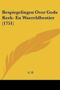 Cover image for Bespiegelingen Over Gods Kerk- En Waereldbestier (1751)