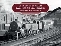 Cover image for Lost Lines of Wales: Swansea to Llandovery