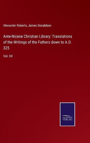 Cover image for Ante-Nicene Christian Library: Translations of the Writings of the Fathers down to A.D. 325: Vol. XX