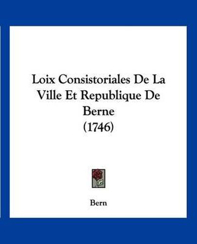 Cover image for Loix Consistoriales de La Ville Et Republique de Berne (1746)