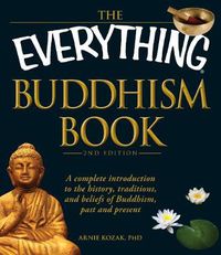 Cover image for The Everything Buddhism Book: A Complete Introduction to the History, Traditions, and Beliefs of Buddhism, Past and Present