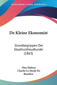 Cover image for de Kleine Ekonomist: Grondbegrippen Der Staathuishoudkunde (1863)