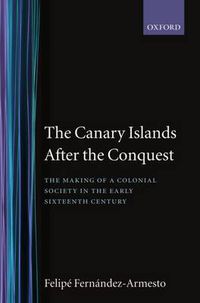 Cover image for The Canary Islands after the Conquest: The Making of a Colonial Society in the Early-Sixteenth Century