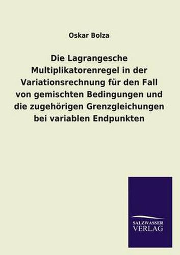 Cover image for Die Lagrangesche Multiplikatorenregel in Der Variationsrechnung Fur Den Fall Von Gemischten Bedingungen Und Die Zugehorigen Grenzgleichungen Bei Varia