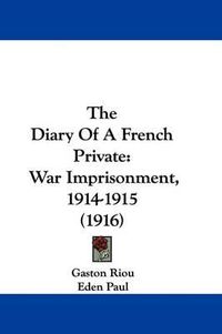 Cover image for The Diary of a French Private: War Imprisonment, 1914-1915 (1916)