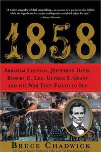 Cover image for 1858: Abraham Lincoln, Jefferson Davis, Robert E. Lee, Ulysses S. Grant and the War They Failed to See