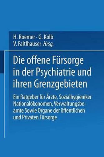 Die Offene Fursorge in Der Psychiatrie Und Ihren Grenzgebieten: Ein Ratgeber Fur AErzte - Sozialhygieniker Nationaloekonomen - Verwaltungsbeamte Sowie Organe Der OEffentlichen Und Privaten Fursorge