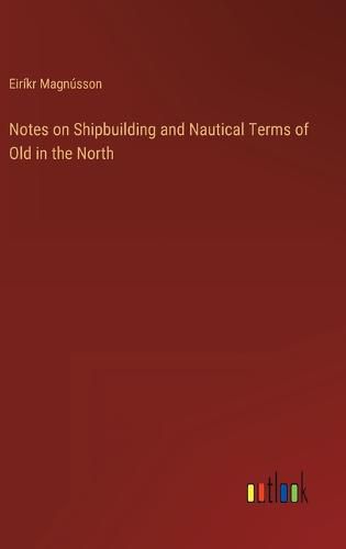 Cover image for Notes on Shipbuilding and Nautical Terms of Old in the North