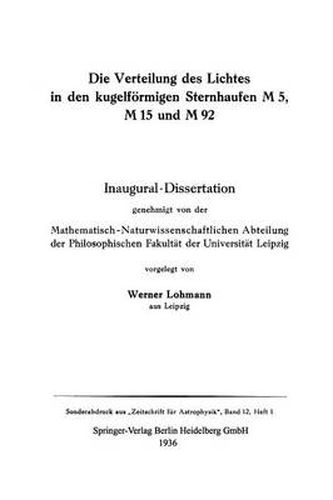 Die Verteilung Des Lichtes in Den Kugelfoermigen Sternhaufen M 5, M 15 Und M 92: Inaugural -- Dissertation Genehmigt Von Der Mathematisch-Naturwissenschaftlichen Abteilung Der Philosophischen Fakultat Der Universitat Leipzig