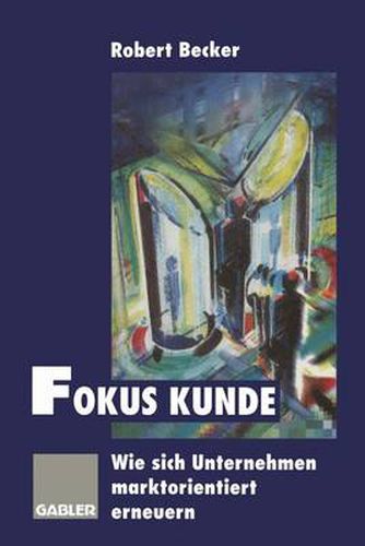 Fokus Kunde: Wie sich Unternehmen marktorientiert erneuern