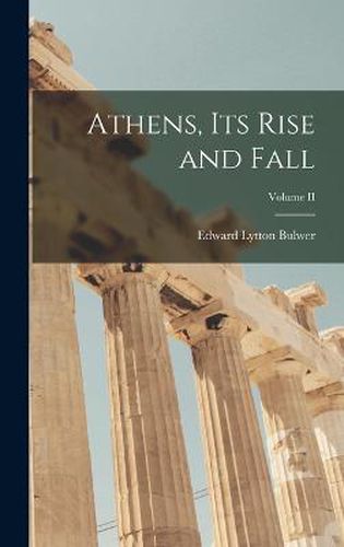 Athens, Its Rise and Fall; Volume II