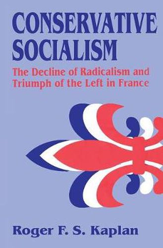 Cover image for Conservative Socialism: The Decline of Radicalism and the Triumph of the Left in France