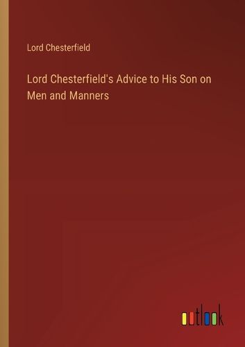 Cover image for Lord Chesterfield's Advice to His Son on Men and Manners