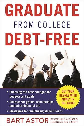 Cover image for Graduate from College Debt-Free: Get Your Degree With Money In The Bank