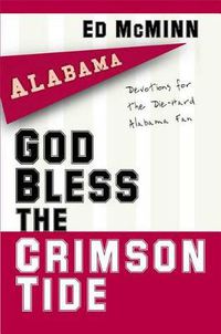 Cover image for God Bless the Crimson Tide: Devotionals for the Die Hard Alabama Fan