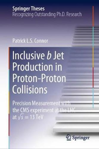 Cover image for Inclusive b Jet Production in Proton-Proton Collisions: Precision Measurement with the CMS experiment at the LHC at   s = 13 TeV