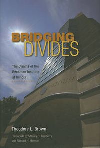 Cover image for Bridging Divides: The Origins of the Beckman Institute at Illinois