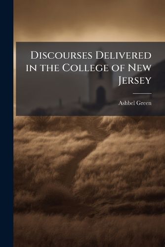 Cover image for Discourses Delivered in the College of New Jersey