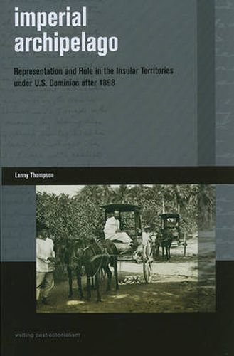 Imperial Archipelago: Representation and Rule in the Insular Territories under U. S. Dominion after 1898