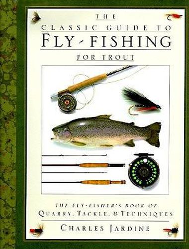 Cover image for The Classic Guide to Fly-Fishing for Trout: The Fly-Fisher's Book of Quarry, Tackle, & Techniques