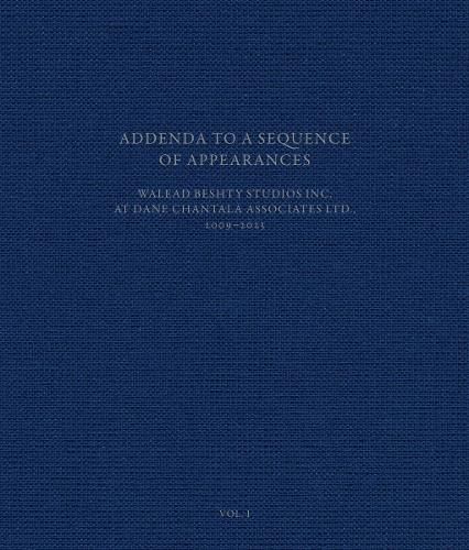 Cover image for Addenda to a Sequence of Appearances: Walead Beshty Studios Inc. at Dane Chantala Associates Ltd., 2009-2022