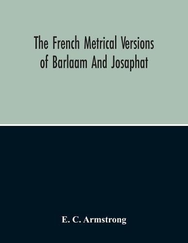 Cover image for The French Metrical Versions Of Barlaam And Josaphat: With Especial Reference To The Termination In Gui De Cambra