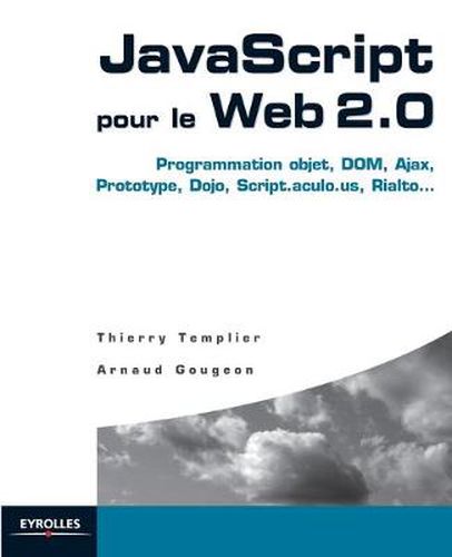 Cover image for JavaScript pour le Web 2.0: Programmation objet, DOM, Ajax, Prototype, Dojo, Script.aculo.us, Rialto...