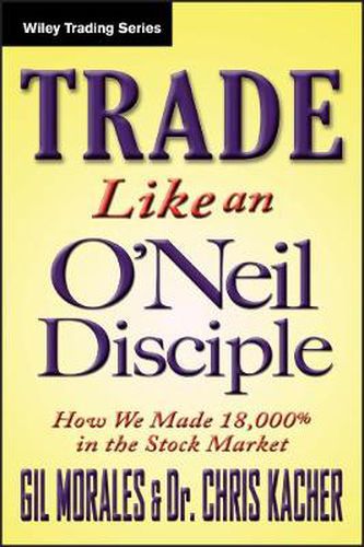 Cover image for Trade Like an O'Neil Disciple: How We Made 18,000% in the Stock Market