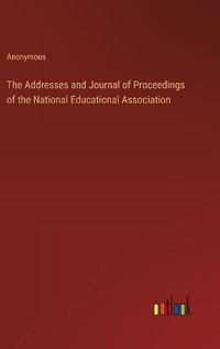 Cover image for The Addresses and Journal of Proceedings of the National Educational Association