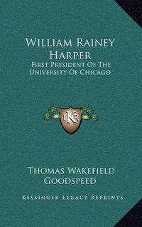 Cover image for William Rainey Harper: First President of the University of Chicago