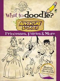 Cover image for What to Doodle? Adventure Stories! Princesses, Fairies and More