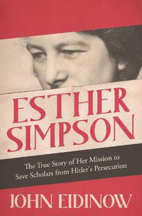 Cover image for Esther Simpson: The True Story of her Mission to Save Scholars from Hitler's Persecution