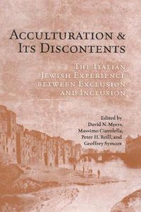 Cover image for Acculturation and Its Discontents: The Italian Jewish Experience Between Exclusion and Inclusion