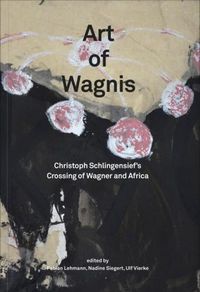 Cover image for Art of Wagnis: Christoph Schlingensief's Crossing of Wagner and Africa