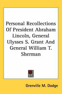 Cover image for Personal Recollections of President Abraham Lincoln, General Ulysses S. Grant and General William T. Sherman