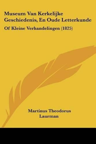 Cover image for Museum Van Kerkelijke Geschiedenis, En Oude Letterkunde: Of Kleine Verhandelingen (1825)