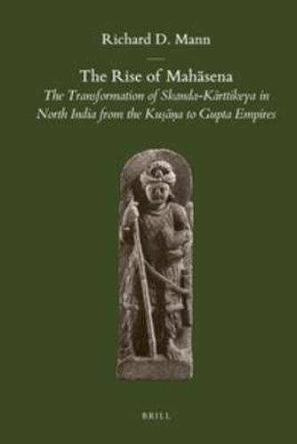 Cover image for The Rise of Mahasena: The Transformation of Skanda-Karttikeya in North India from the Kusana to Gupta Empires