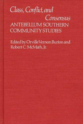 Cover image for Class, Conflict, and Consensus: Antebellum Southern Community Studies