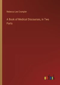 Cover image for A Book of Medical Discourses, in Two Parts