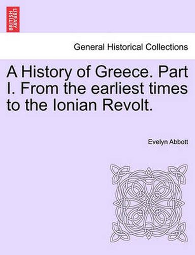 Cover image for A History of Greece. Part I. from the Earliest Times to the Ionian Revolt.