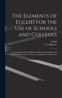 Cover image for The Elements of Euclid for the Use of Schools and Colleges [microform]: Comprising the First Six Books and Portions of the Eleventh and Twelfth Books, With Notes, an Appendix, and Exercises