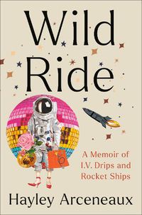 Cover image for Wild Ride: A Memoir of I.V. Drips and Rocket Ships