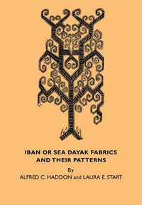 Cover image for Iban or Sea Dayak Fabrics and their Patterns: A Descriptive Catalogue of the Iban Fabrics in the Museum of Archaeology and Ethnology Cambridge