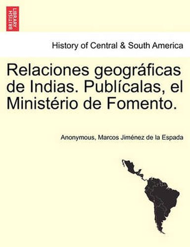 Cover image for Relaciones geograficas de Indias. Publicalas, el Ministerio de Fomento. Tomo I.