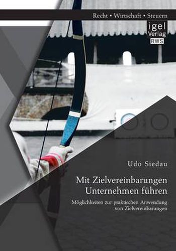 Cover image for Mit Zielvereinbarungen Unternehmen fuhren: Moeglichkeiten zur praktischen Anwendung von Zielvereinbarungen