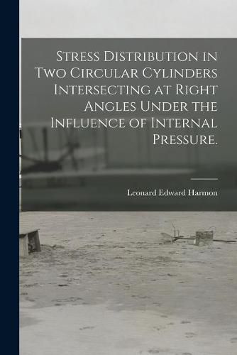 Cover image for Stress Distribution in Two Circular Cylinders Intersecting at Right Angles Under the Influence of Internal Pressure.