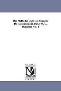 Cover image for Des Methodes Dans Les Sciences De Raisonnement, Par J. M. C. Duhamel. Vol. 4