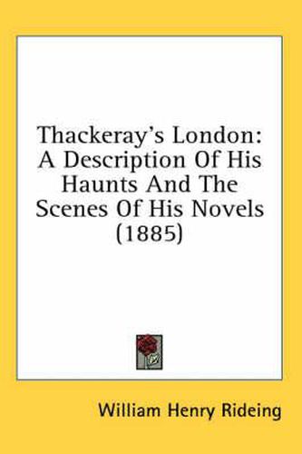 Thackeray's London: A Description of His Haunts and the Scenes of His Novels (1885)