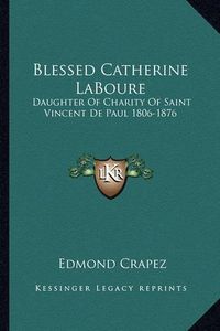 Cover image for Blessed Catherine Laboure: Daughter of Charity of Saint Vincent de Paul 1806-1876